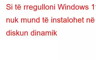 Si të rregulloni Windows 11 nuk mund të instalohet në diskun dinamik