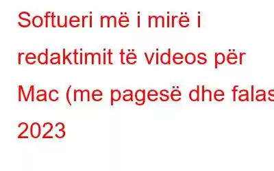 Softueri më i mirë i redaktimit të videos për Mac (me pagesë dhe falas) 2023