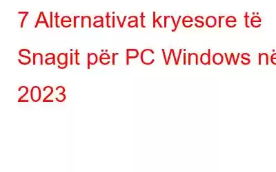 7 Alternativat kryesore të Snagit për PC Windows në 2023