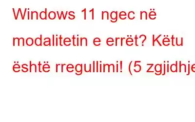 Windows 11 ngec në modalitetin e errët? Këtu është rregullimi! (5 zgjidhje)