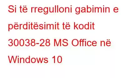 Si të rregulloni gabimin e përditësimit të kodit 30038-28 MS Office në Windows 10