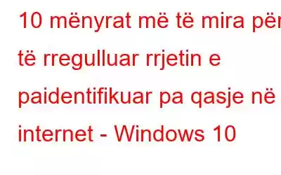 10 mënyrat më të mira për të rregulluar rrjetin e paidentifikuar pa qasje në internet - Windows 10