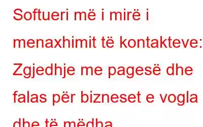 Softueri më i mirë i menaxhimit të kontakteve: Zgjedhje me pagesë dhe falas për bizneset e vogla dhe të mëdha