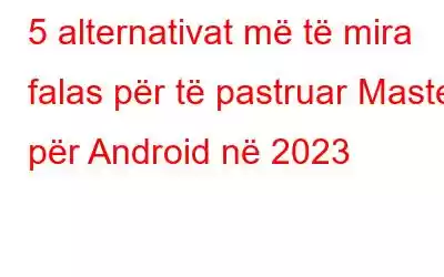 5 alternativat më të mira falas për të pastruar Master për Android në 2023