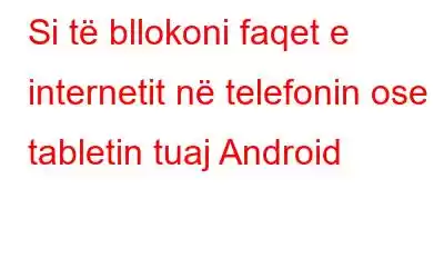 Si të bllokoni faqet e internetit në telefonin ose tabletin tuaj Android