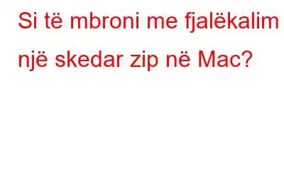 Si të mbroni me fjalëkalim një skedar zip në Mac?