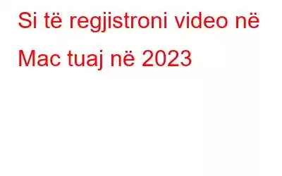 Si të regjistroni video në Mac tuaj në 2023