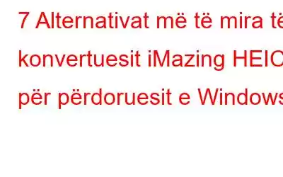 7 Alternativat më të mira të konvertuesit iMazing HEIC për përdoruesit e Windows