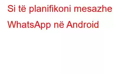 Si të planifikoni mesazhe WhatsApp në Android