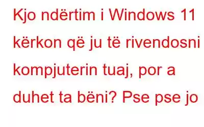 Kjo ndërtim i Windows 11 kërkon që ju të rivendosni kompjuterin tuaj, por a duhet ta bëni? Pse pse jo