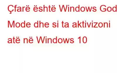 Çfarë është Windows God Mode dhe si ta aktivizoni atë në Windows 10