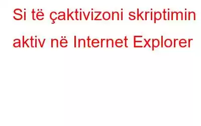 Si të çaktivizoni skriptimin aktiv në Internet Explorer