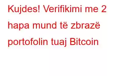 Kujdes! Verifikimi me 2 hapa mund të zbrazë portofolin tuaj Bitcoin