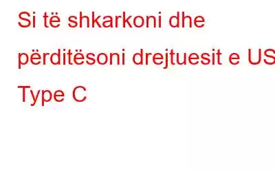 Si të shkarkoni dhe përditësoni drejtuesit e USB Type C