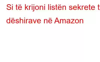 Si të krijoni listën sekrete të dëshirave në Amazon