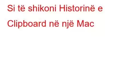 Si të shikoni Historinë e Clipboard në një Mac