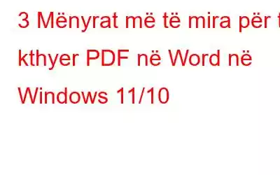 3 Mënyrat më të mira për të kthyer PDF në Word në Windows 11/10