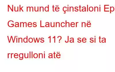 Nuk mund të çinstaloni Epic Games Launcher në Windows 11? Ja se si ta rregulloni atë