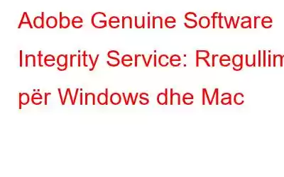 Adobe Genuine Software Integrity Service: Rregullim për Windows dhe Mac