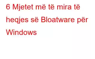 6 Mjetet më të mira të heqjes së Bloatware për Windows