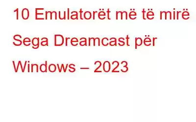 10 Emulatorët më të mirë Sega Dreamcast për Windows – 2023