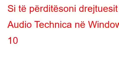 Si të përditësoni drejtuesit e Audio Technica në Windows 10