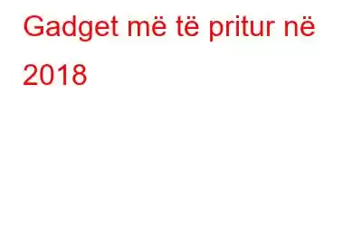 Gadget më të pritur në 2018