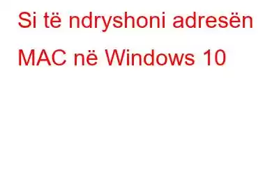 Si të ndryshoni adresën MAC në Windows 10