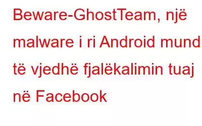 Beware-GhostTeam, një malware i ri Android mund të vjedhë fjalëkalimin tuaj në Facebook