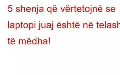 5 shenja që vërtetojnë se laptopi juaj është në telashe të mëdha!