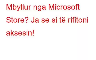 Mbyllur nga Microsoft Store? Ja se si të rifitoni aksesin!