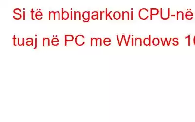 Si të mbingarkoni CPU-në tuaj në PC me Windows 10