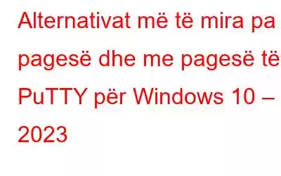 Alternativat më të mira pa pagesë dhe me pagesë të PuTTY për Windows 10 – 2023