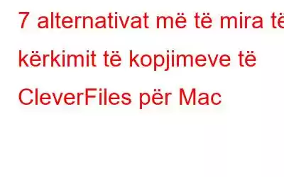 7 alternativat më të mira të kërkimit të kopjimeve të CleverFiles për Mac