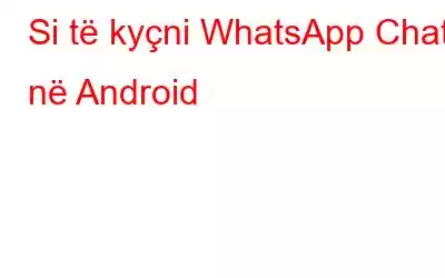 Si të kyçni WhatsApp Chat në Android