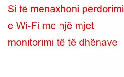 Si të menaxhoni përdorimin e Wi-Fi me një mjet monitorimi të të dhënave