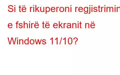 Si të rikuperoni regjistrimin e fshirë të ekranit në Windows 11/10?