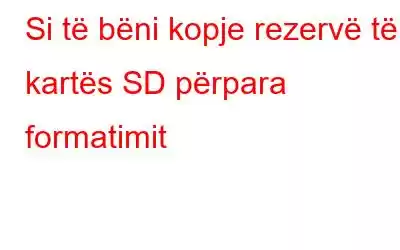 Si të bëni kopje rezervë të kartës SD përpara formatimit