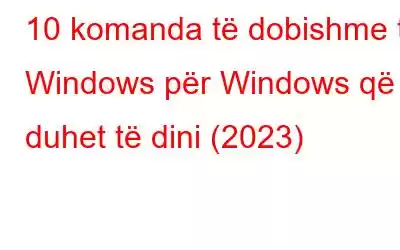 10 komanda të dobishme të Windows për Windows që duhet të dini (2023)