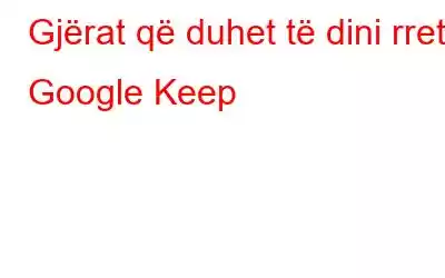 Gjërat që duhet të dini rreth Google Keep