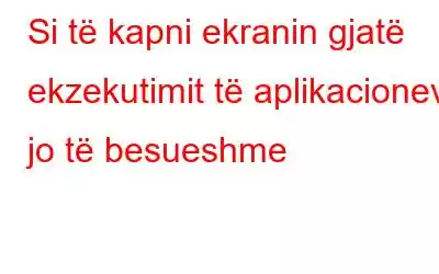 Si të kapni ekranin gjatë ekzekutimit të aplikacioneve jo të besueshme