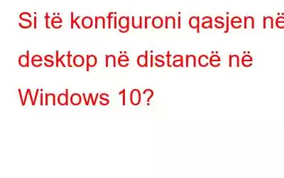 Si të konfiguroni qasjen në desktop në distancë në Windows 10?