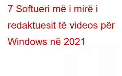 7 Softueri më i mirë i redaktuesit të videos për Windows në 2021