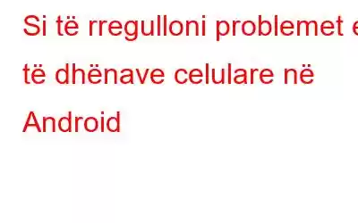 Si të rregulloni problemet e të dhënave celulare në Android