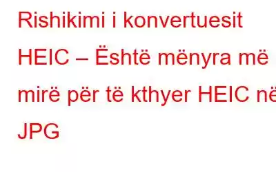 Rishikimi i konvertuesit HEIC – Është mënyra më e mirë për të kthyer HEIC në JPG