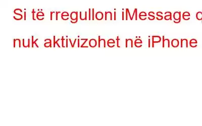 Si të rregulloni iMessage që nuk aktivizohet në iPhone