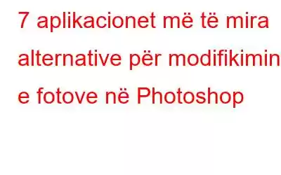 7 aplikacionet më të mira alternative për modifikimin e fotove në Photoshop