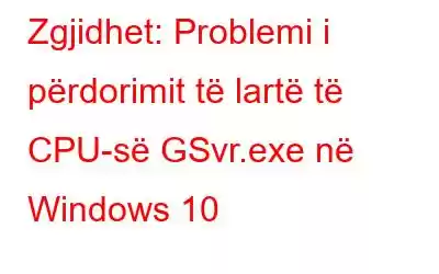 Zgjidhet: Problemi i përdorimit të lartë të CPU-së GSvr.exe në Windows 10