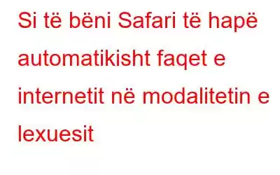 Si të bëni Safari të hapë automatikisht faqet e internetit në modalitetin e lexuesit