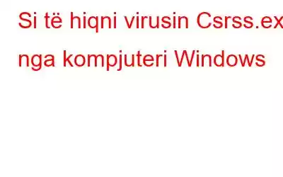 Si të hiqni virusin Csrss.exe nga kompjuteri Windows